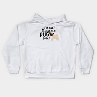 I’m Only Talking To My Pug Today Kids Hoodie